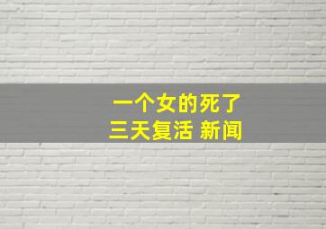 一个女的死了三天复活 新闻